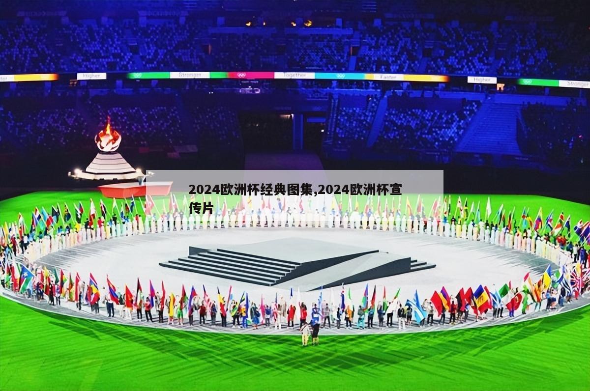 2024欧洲杯经典图集,2024欧洲杯宣传片